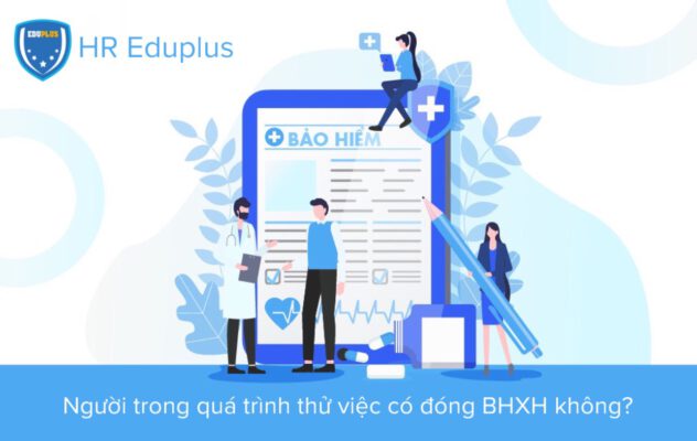 Người trong quá trình thử việc có phải đóng BHXH không? HR Eduplus